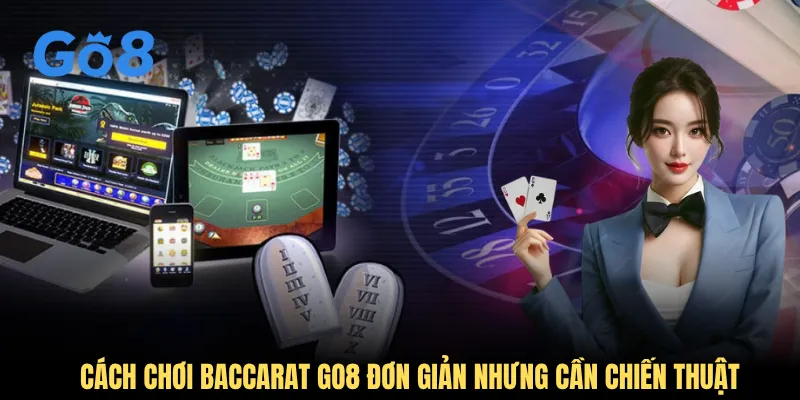 Cách chơi baccarat GO8 đơn giản nhưng cần chiến thuật