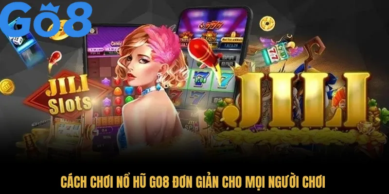 Cách chơi nổ hũ GO8 đơn giản cho mọi người chơi