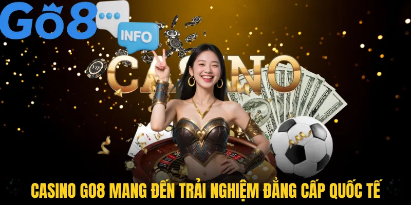 Casino GO8 mang đến trải nghiệm đẳng cấp quốc tế