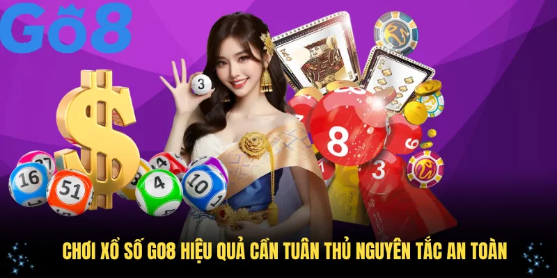 Chơi xổ số GO8 hiệu quả cần tuân thủ nguyên tắc an toàn