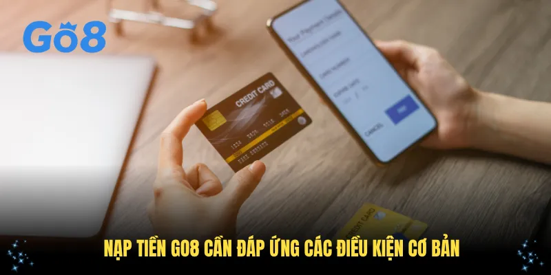 Nạp tiền GO8 cần đáp ứng các điều kiện cơ bản
