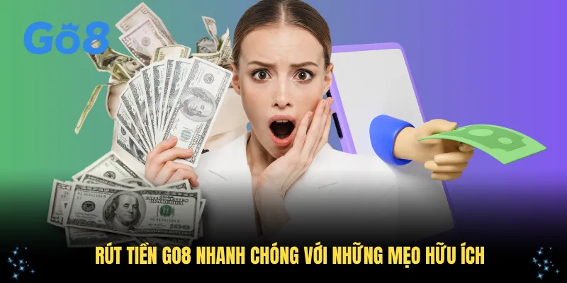 Rút tiền GO8 nhanh chóng với những mẹo hữu ích