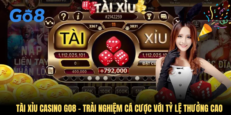 Tài Xỉu Casino GO8 - Trải Nghiệm Cá Cược Với Tỷ Lệ Thưởng Cao