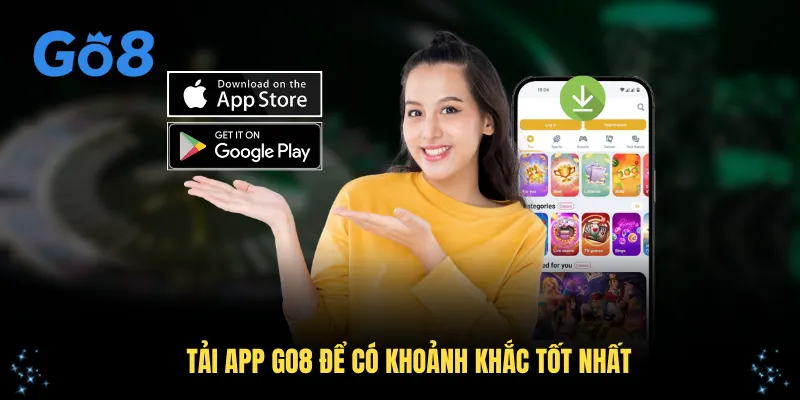 Tải app GO8 để có khoảnh khắc tốt nhất
