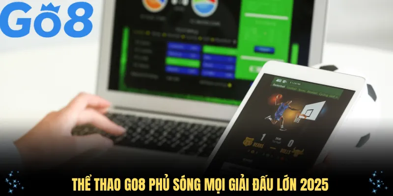 Thể thao GO8 phủ sóng mọi giải đấu lớn 2025