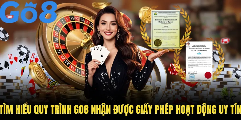 Tìm hiểu quy trình GO8 nhận được giấy phép hoạt động uy tín